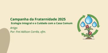 Ecologia Integral e o Cuidado com a Casa Comum – Por: Frei Adilson Corrêa. Ofm.