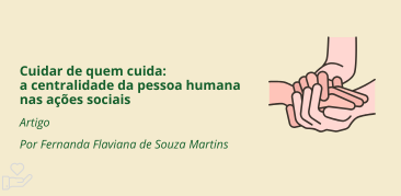Cuidar de quem cuida: a centralidade da pessoa humana nas ações sociais – Por Fernanda Flaviana de Souza Martins