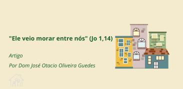 “Ele veio morar entre nós” (Jo 1,14) – Por: Dom José Otacio Oliveira Guedes